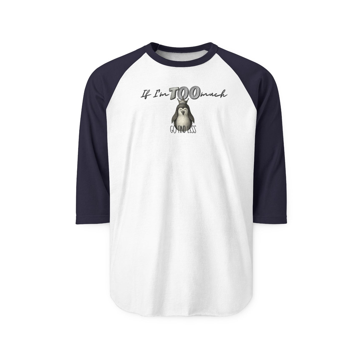 If I’m Too Much —  3/4 Sleeve Baseball T