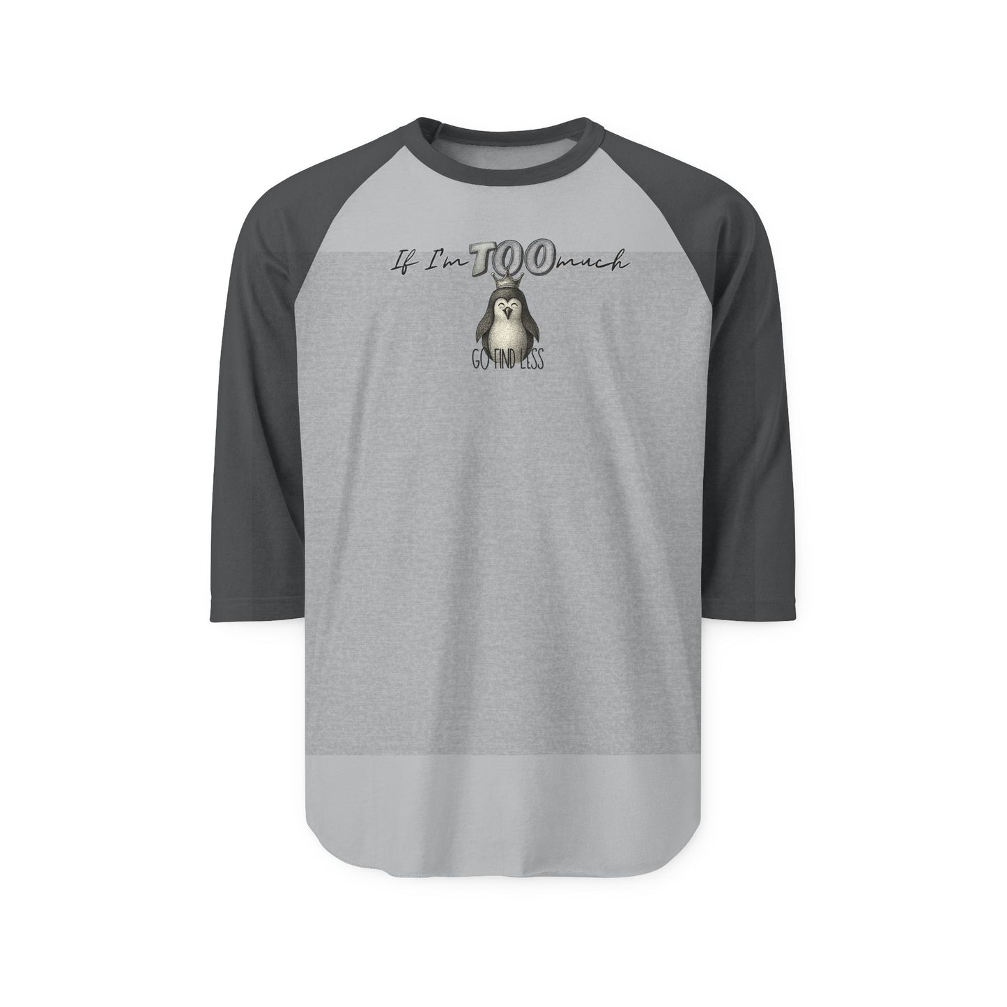 If I’m Too Much —  3/4 Sleeve Baseball T