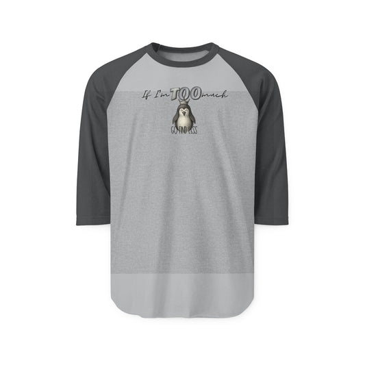 If I’m Too Much —  3/4 Sleeve Baseball T