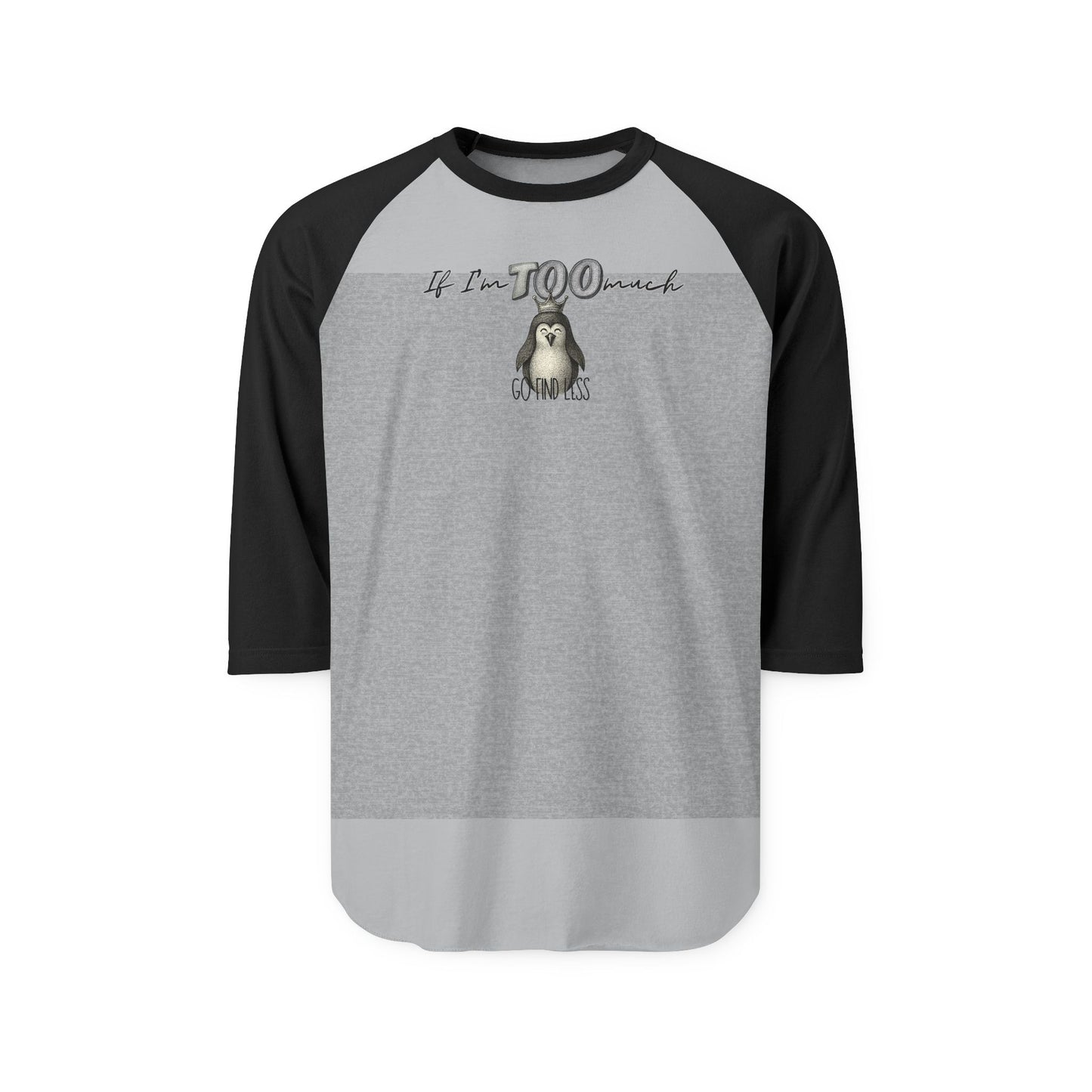 If I’m Too Much —  3/4 Sleeve Baseball T