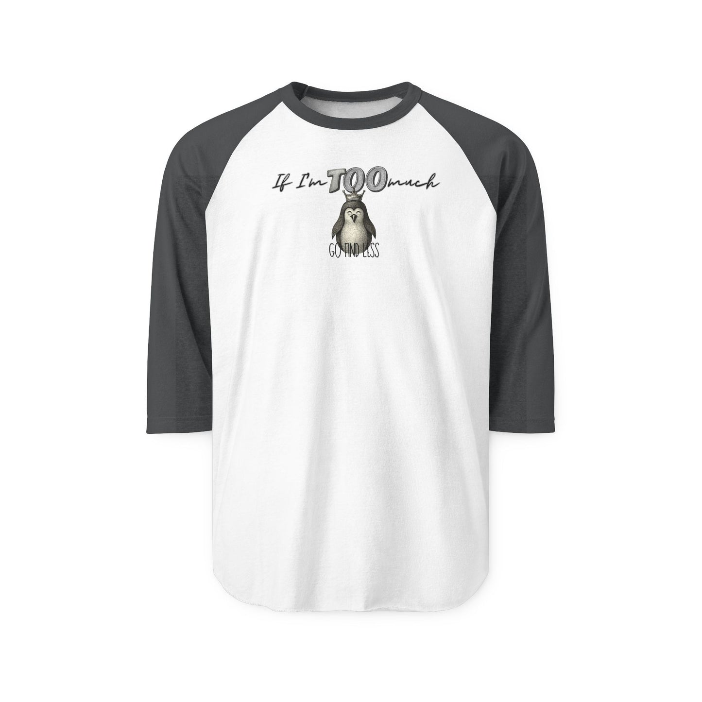 If I’m Too Much —  3/4 Sleeve Baseball T